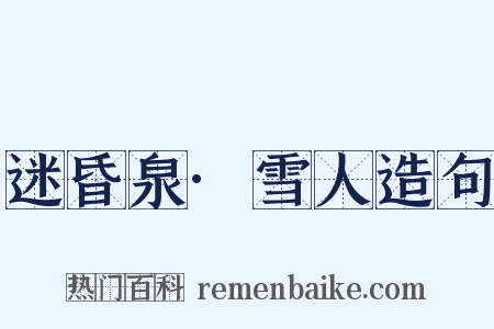 迷昏泉·雪人造句是什么意思的图片